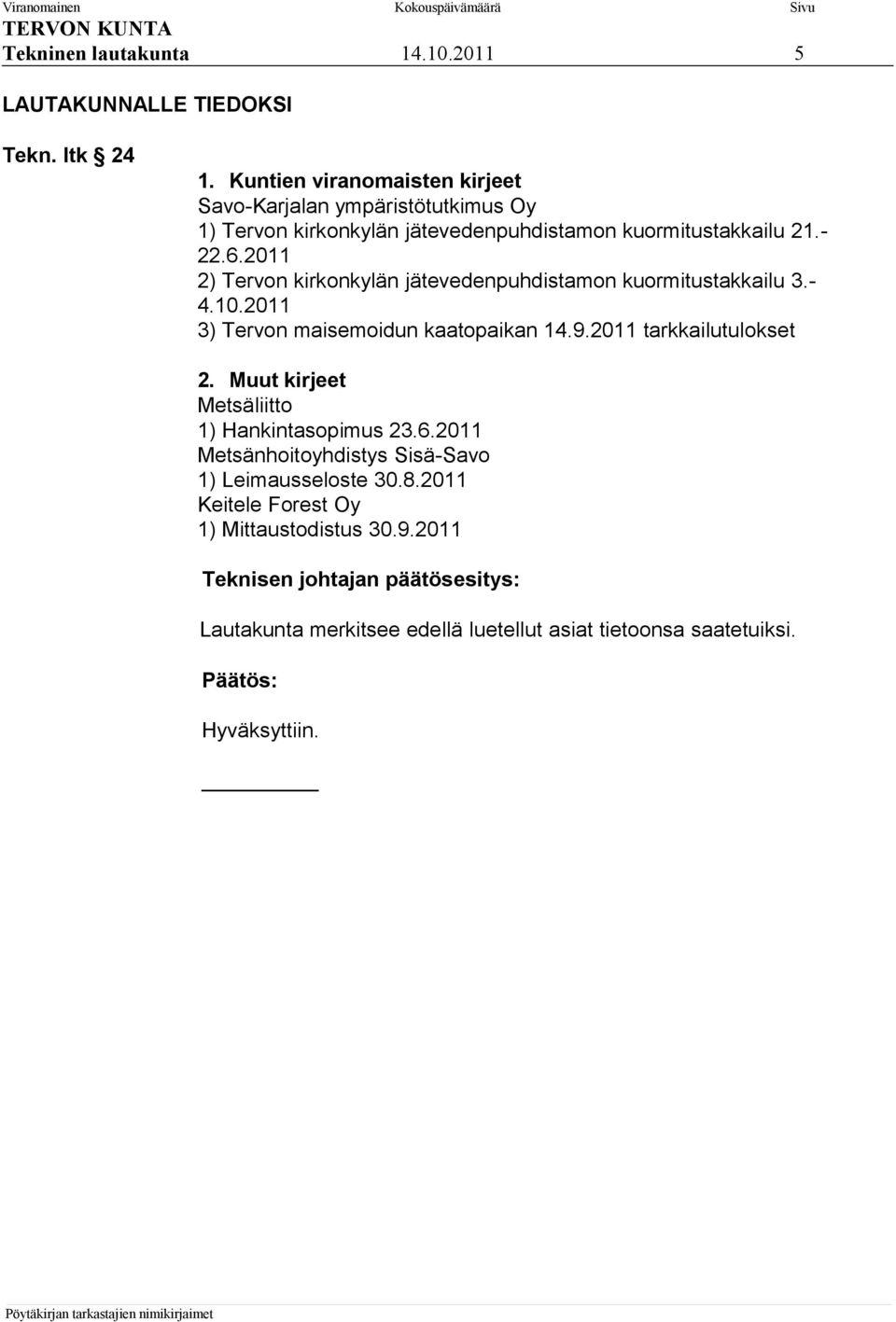 2011 2) Tervon kirkonkylän jätevedenpuhdistamon kuormitustakkailu 3.- 4.10.2011 3) Tervon maisemoidun kaatopaikan 14.9.2011 tarkkailutulokset 2.