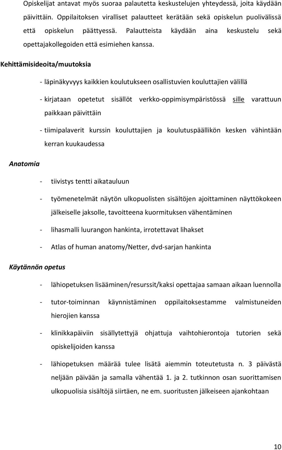 Kehittämisideoita/muutoksia - läpinäkyvyys kaikkien koulutukseen osallistuvien kouluttajien välillä - kirjataan opetetut sisällöt verkko-oppimisympäristössä sille varattuun paikkaan päivittäin -