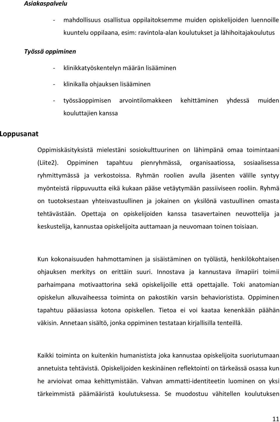 sosiokulttuurinen on lähimpänä omaa toimintaani (Liite2). Oppiminen tapahtuu pienryhmässä, organisaatiossa, sosiaalisessa ryhmittymässä ja verkostoissa.