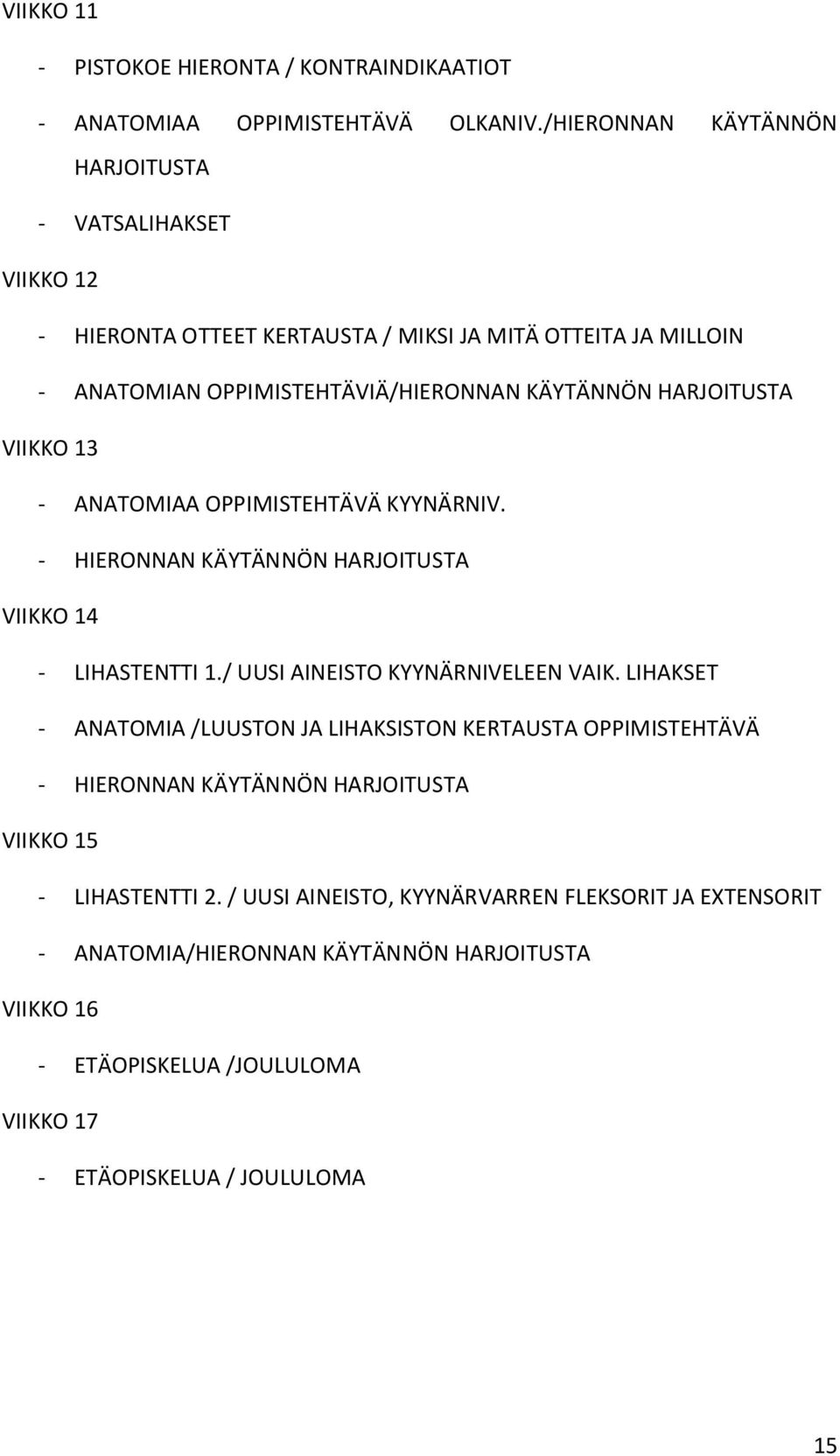 HARJOITUSTA VIIKKO 13 - ANATOMIAA OPPIMISTEHTÄVÄ KYYNÄRNIV. - HIERONNAN KÄYTÄNNÖN HARJOITUSTA VIIKKO 14 - LIHASTENTTI 1./ UUSI AINEISTO KYYNÄRNIVELEEN VAIK.