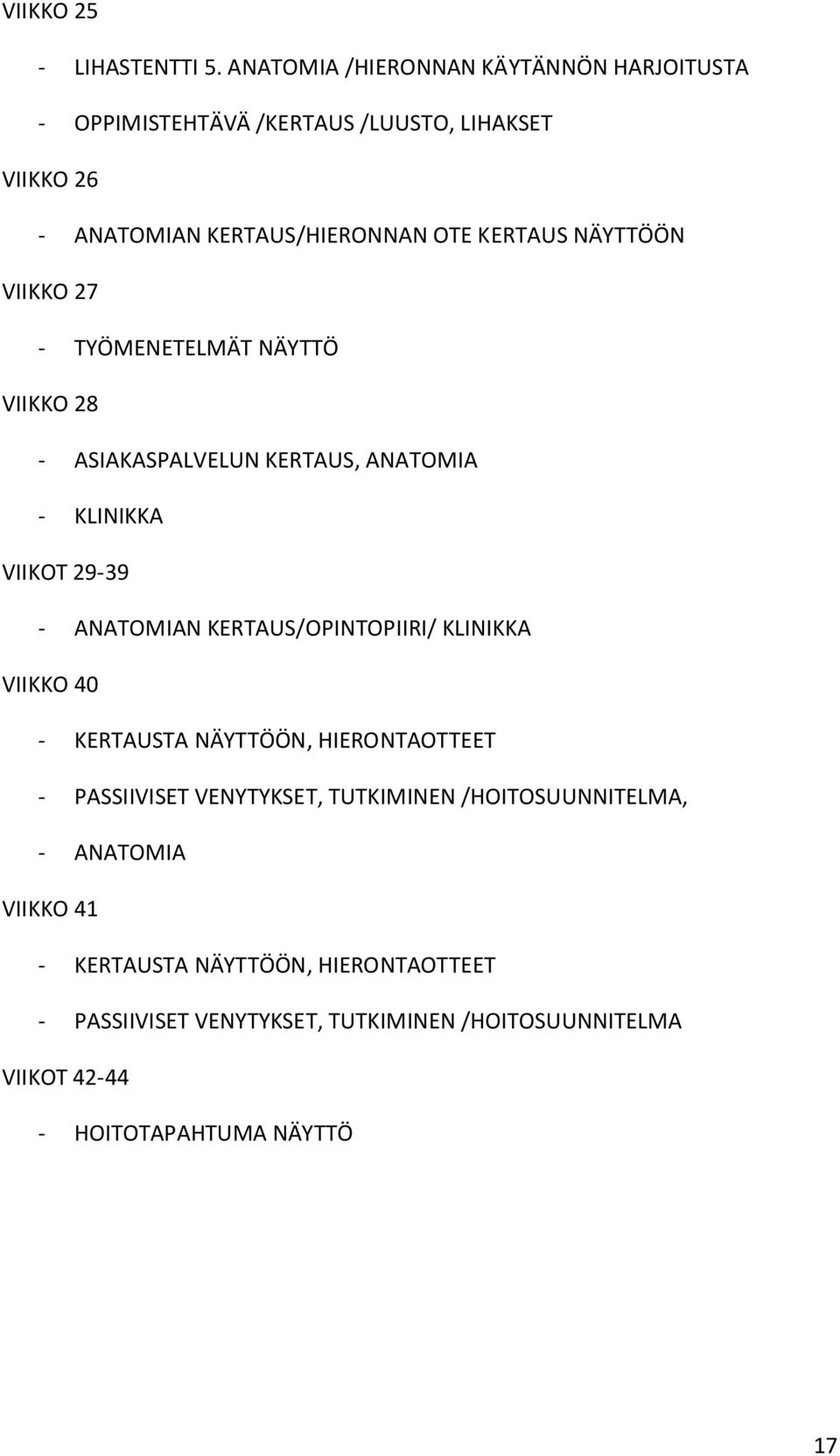 NÄYTTÖÖN VIIKKO 27 - TYÖMENETELMÄT NÄYTTÖ VIIKKO 28 - ASIAKASPALVELUN KERTAUS, ANATOMIA - KLINIKKA VIIKOT 29-39 - ANATOMIAN