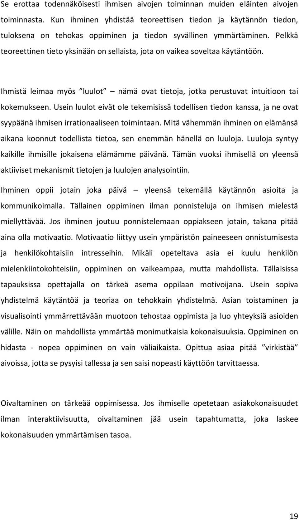 Pelkkä teoreettinen tieto yksinään on sellaista, jota on vaikea soveltaa käytäntöön. Ihmistä leimaa myös luulot nämä ovat tietoja, jotka perustuvat intuitioon tai kokemukseen.