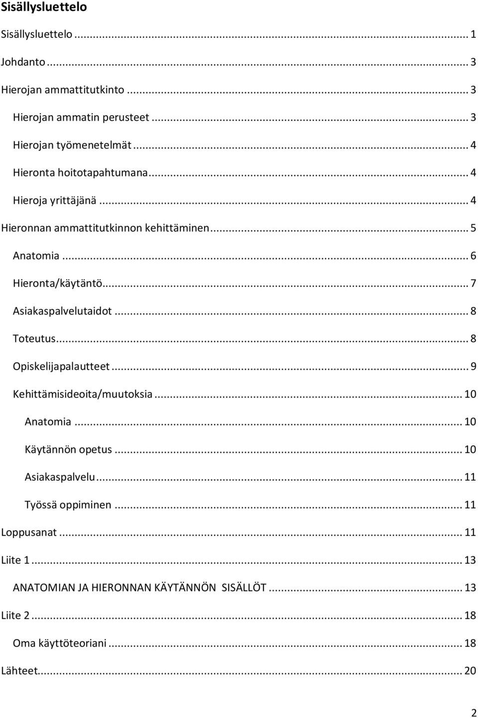 .. 7 Asiakaspalvelutaidot... 8 Toteutus... 8 Opiskelijapalautteet... 9 Kehittämisideoita/muutoksia... 10 Anatomia... 10 Käytännön opetus.