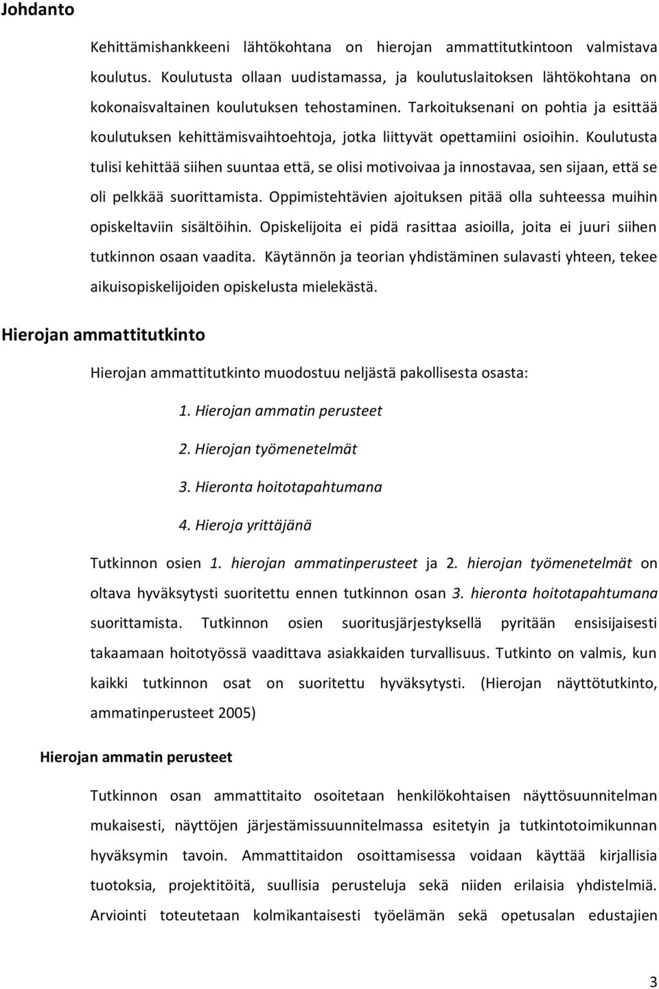 Tarkoituksenani on pohtia ja esittää koulutuksen kehittämisvaihtoehtoja, jotka liittyvät opettamiini osioihin.