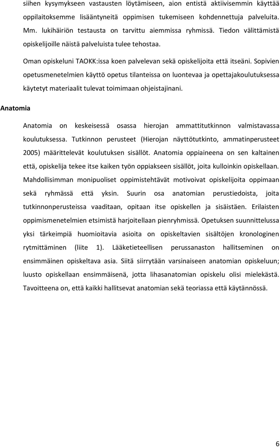 Sopivien opetusmenetelmien käyttö opetus tilanteissa on luontevaa ja opettajakoulutuksessa käytetyt materiaalit tulevat toimimaan ohjeistajinani.