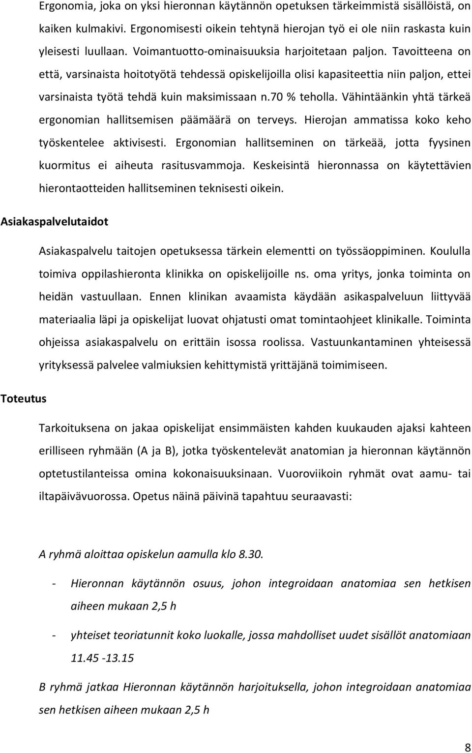 70 % teholla. Vähintäänkin yhtä tärkeä ergonomian hallitsemisen päämäärä on terveys. Hierojan ammatissa koko keho työskentelee aktivisesti.