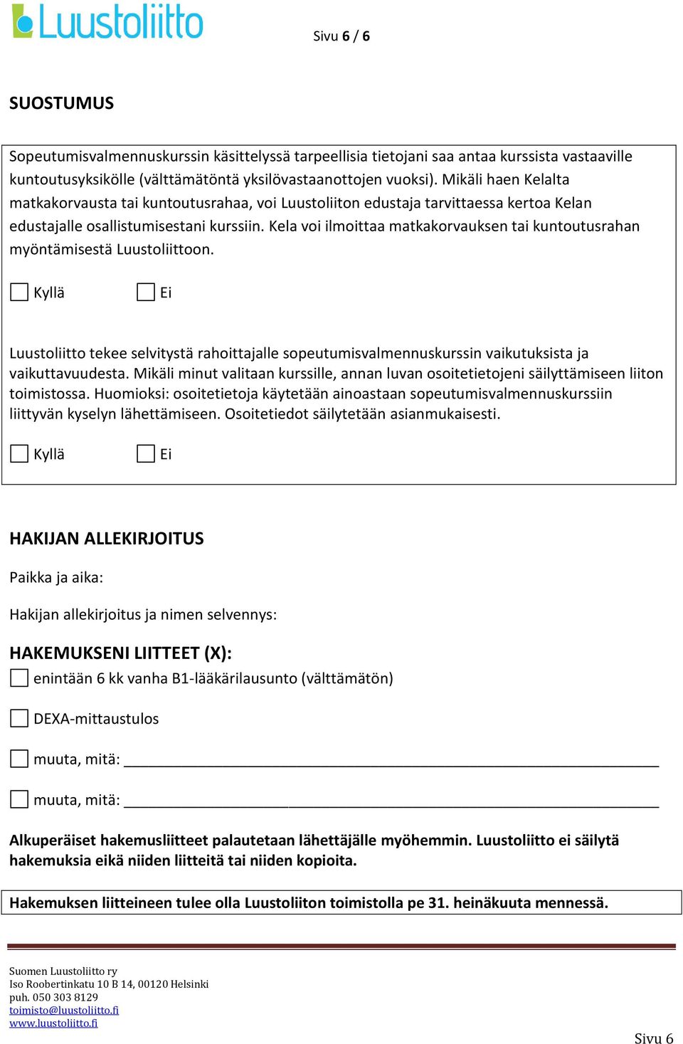 Kela voi ilmoittaa matkakorvauksen tai kuntoutusrahan myöntämisestä Luustoliittoon. Luustoliitto tekee selvitystä rahoittajalle sopeutumisvalmennuskurssin vaikutuksista ja vaikuttavuudesta.