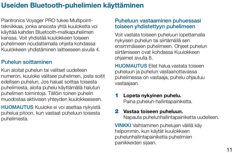 Puhelun soittaminen Kun aloitat puhelun tai valitset uudelleen numeron, kuuloke valitsee puhelimen, josta soitit edellisen puhelun.