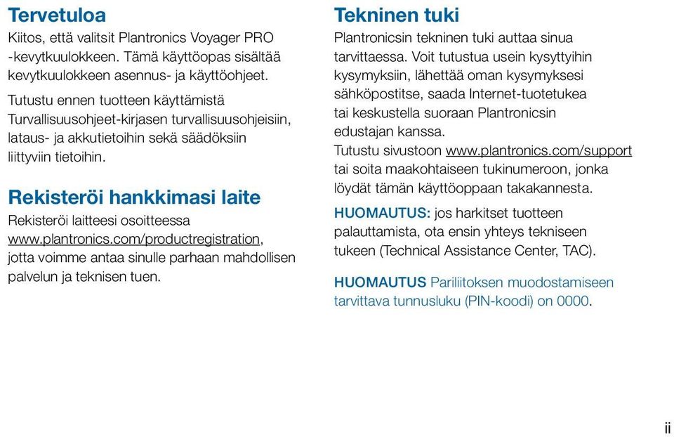 Rekisteröi hankkimasi laite Rekisteröi laitteesi osoitteessa /productregistration, jotta voimme antaa sinulle parhaan mahdollisen palvelun ja teknisen tuen.