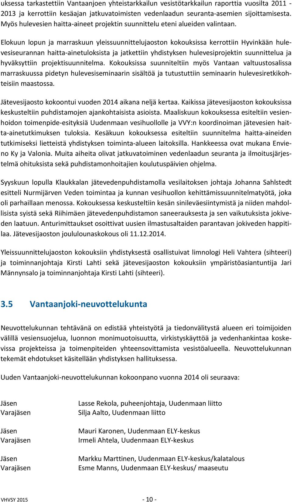 Elokuun lopun ja marraskuun yleissuunnittelujaoston kokouksissa kerrottiin Hyvinkään hulevesiseurannan haitta ainetuloksista ja jatkettiin yhdistyksen hulevesiprojektin suunnittelua ja hyväksyttiin