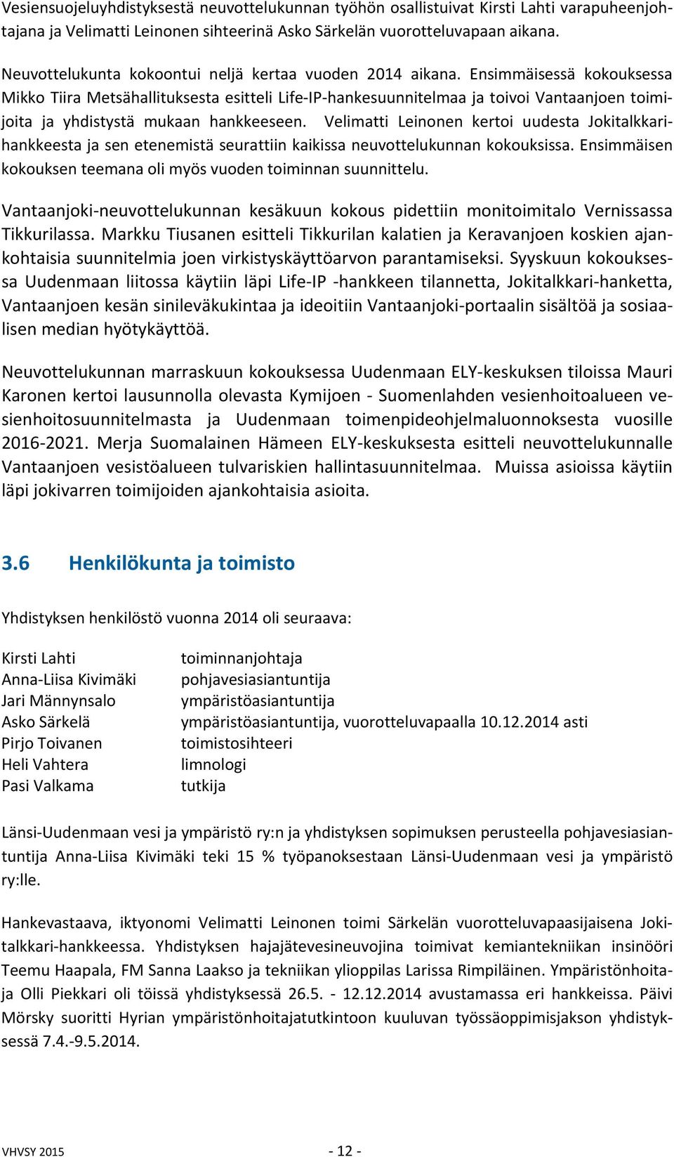 Ensimmäisessä kokouksessa Mikko Tiira Metsähallituksesta esitteli Life IP hankesuunnitelmaa ja toivoi Vantaanjoen toimijoita ja yhdistystä mukaan hankkeeseen.