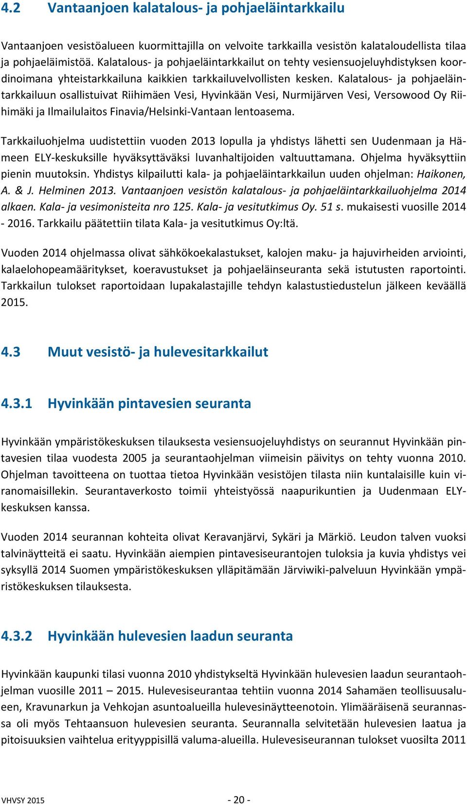 Kalatalous ja pohjaeläintarkkailuun osallistuivat Riihimäen Vesi, Hyvinkään Vesi, Nurmijärven Vesi, Versowood Oy Riihimäki ja Ilmailulaitos Finavia/Helsinki Vantaan lentoasema.