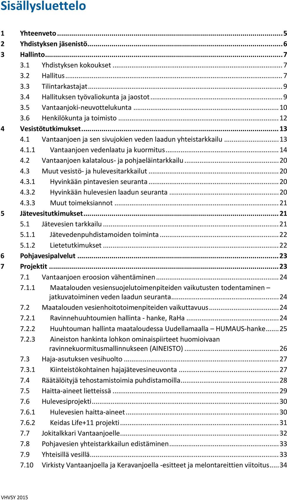 .. 14 4.2 Vantaanjoen kalatalous ja pohjaeläintarkkailu... 20 4.3 Muut vesistö ja hulevesitarkkailut... 20 4.3.1 Hyvinkään pintavesien seuranta... 20 4.3.2 Hyvinkään hulevesien laadun seuranta... 20 4.3.3 Muut toimeksiannot.