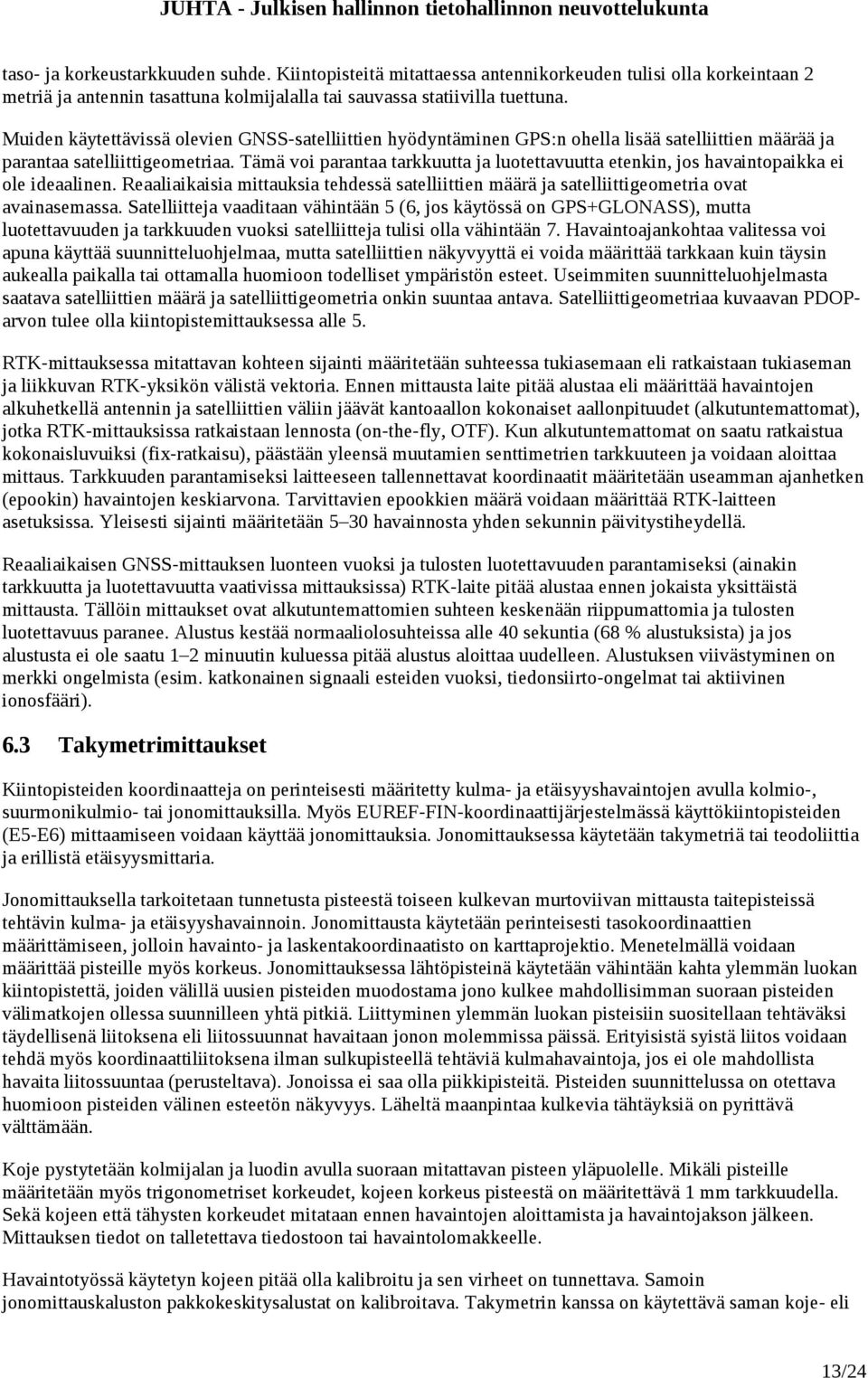 Tämä voi parantaa tarkkuutta ja luotettavuutta etenkin, jos havaintopaikka ei ole ideaalinen. Reaaliaikaisia mittauksia tehdessä satelliittien määrä ja satelliittigeometria ovat avainasemassa.