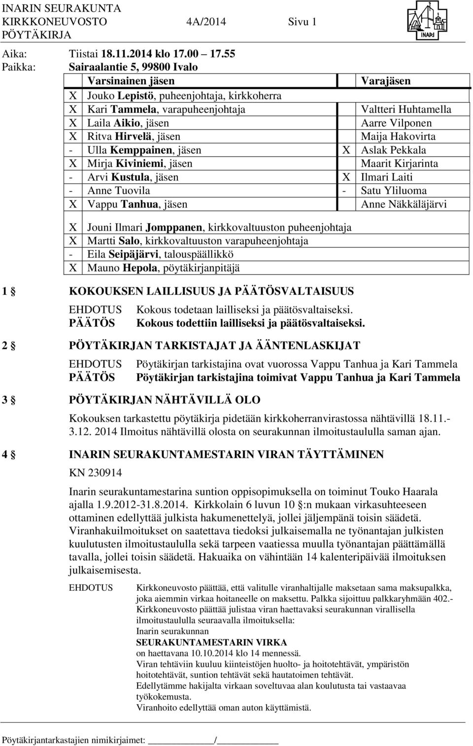 Vilponen X Ritva Hirvelä, jäsen Maija Hakovirta - Ulla Kemppainen, jäsen X Aslak Pekkala X Mirja Kiviniemi, jäsen Maarit Kirjarinta - Arvi Kustula, jäsen X Ilmari Laiti - Anne Tuovila - Satu Yliluoma