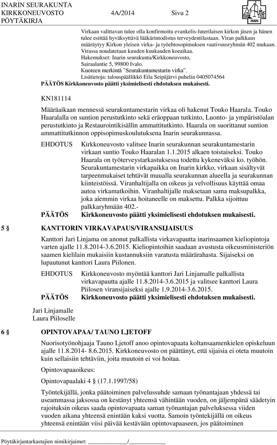 Hakemukset: Inarin seurakunta/kirkkoneuvosto, Sairaalantie 5, 99800 Ivalo. Kuoreen merkintä Seurakuntamestarin virka.