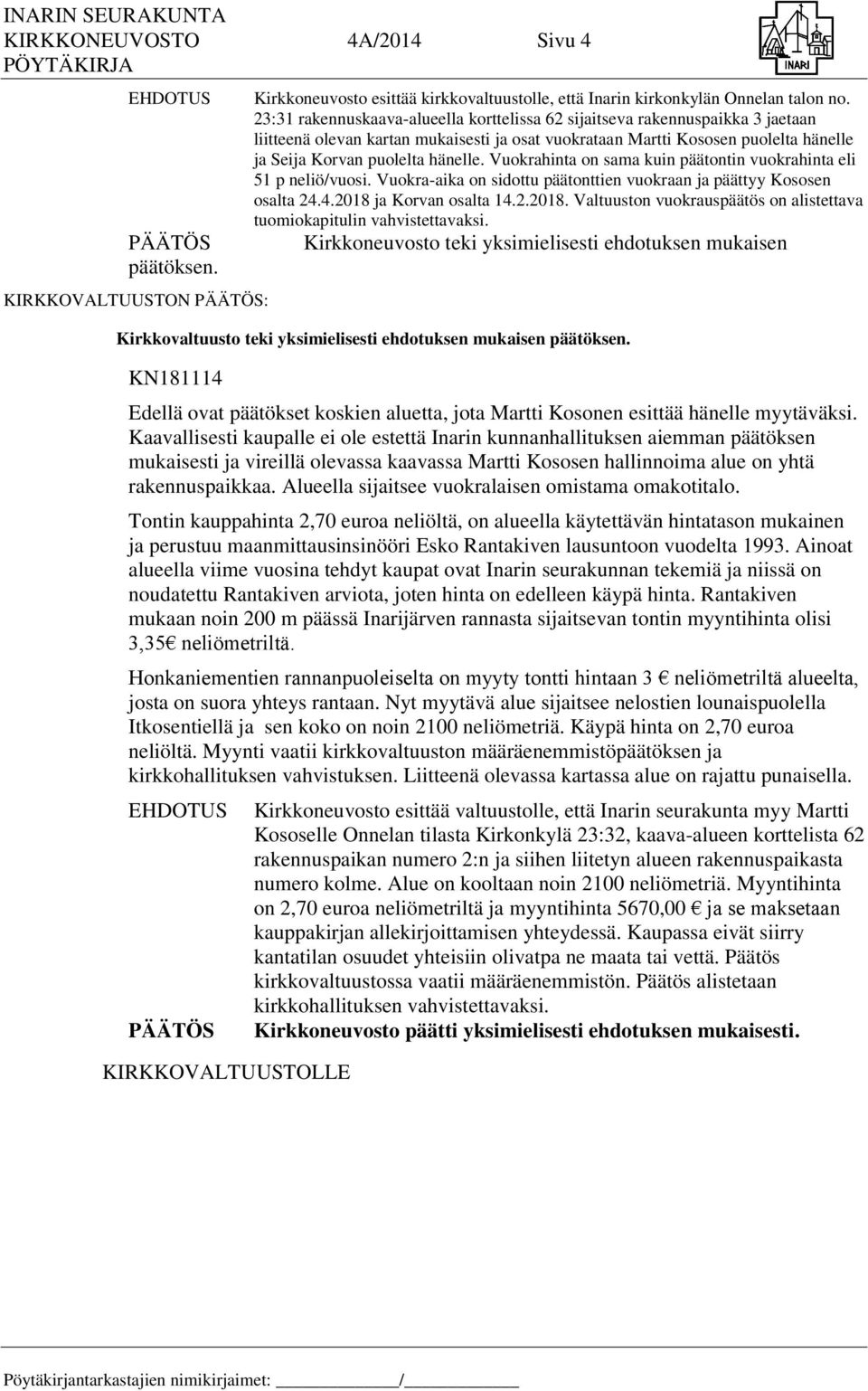 Vuokrahinta on sama kuin päätontin vuokrahinta eli 51 p neliö/vuosi. Vuokra-aika on sidottu päätonttien vuokraan ja päättyy Kososen osalta 24.4.2018 