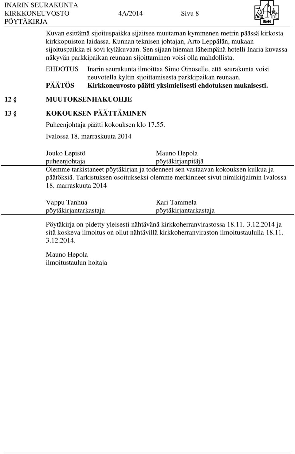 12 MUUTOKSENHAKUOHJE 13 KOKOUKSEN PÄÄTTÄMINEN Inarin seurakunta ilmoittaa Simo Oinoselle, että seurakunta voisi neuvotella kyltin sijoittamisesta parkkipaikan reunaan.