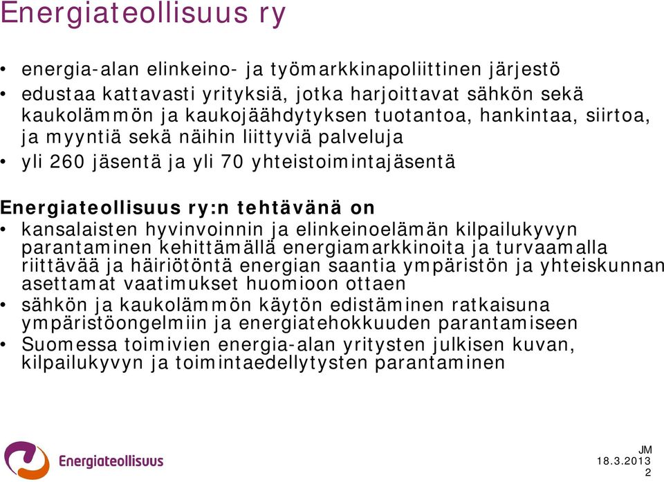 kilpailukyvyn parantaminen kehittämällä energiamarkkinoita ja turvaamalla riittävää ja häiriötöntä energian saantia ympäristön ja yhteiskunnan asettamat vaatimukset huomioon ottaen sähkön ja