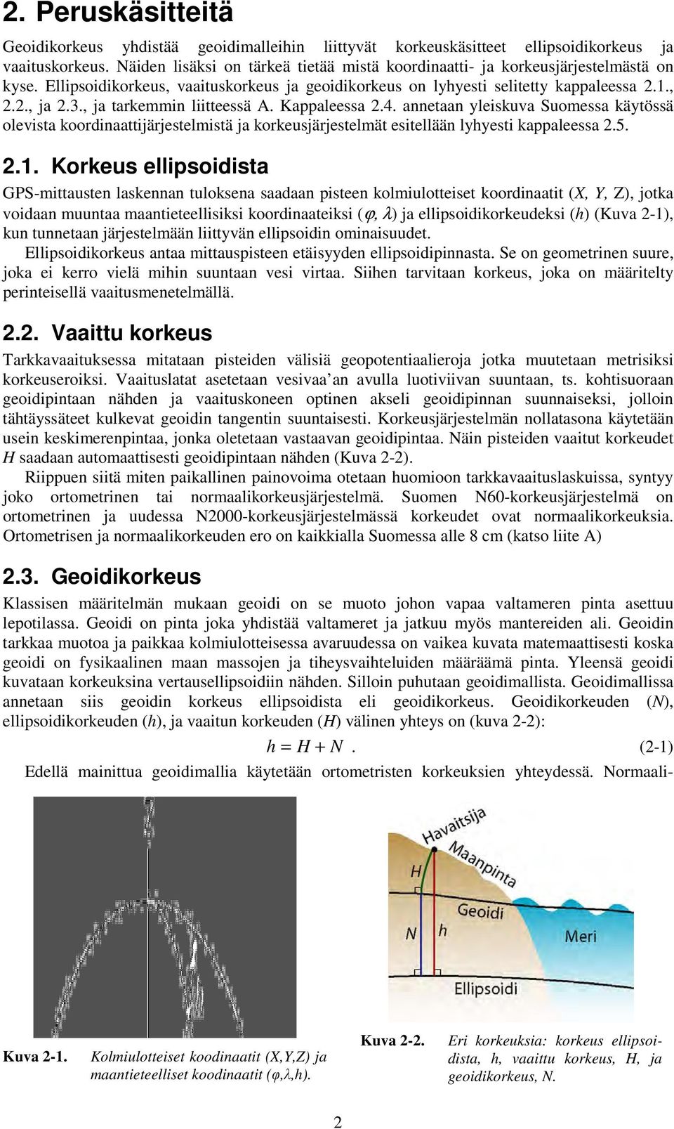 , ja tarkemmin liitteessä A. Kappaleessa.4. annetaan yleiskuva Suomessa käytössä olevista koordinaattijärjestelmistä ja korkeusjärjestelmät esitellään lyhyesti kappaleessa.5..1.