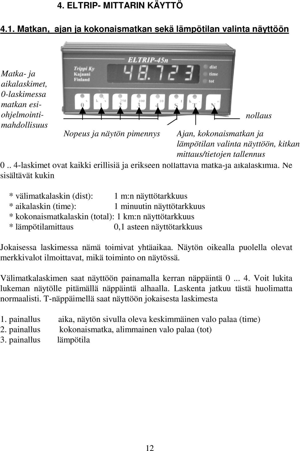 . 4-laskimet ovat kaikki erillisiä ja erikseen nollattavia matka-ja aikalaskimia.