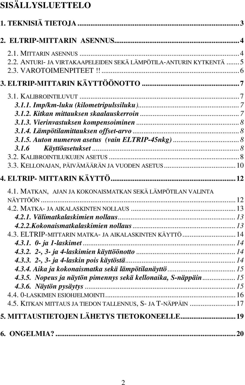 Lämpötilamittauksen offset-arvo...8 3.1.5. Auton numeron asetus (vain ELTRIP-45nkg)...8 3.1.6 Käyttöasetukset...8 3.2. KALIBROINTILUKUJEN ASETUS...8 3.3. KELLONAJAN, PÄIVÄMÄÄRÄN JA VUODEN ASETUS...10 4.