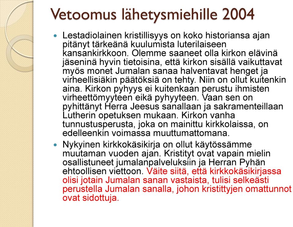 Niin on ollut kuitenkin aina. Kirkon pyhyys ei kuitenkaan perustu ihmisten virheettömyyteen eikä pyhyyteen. Vaan sen on pyhittänyt Herra Jeesus sanallaan ja sakramenteillaan Lutherin opetuksen mukaan.