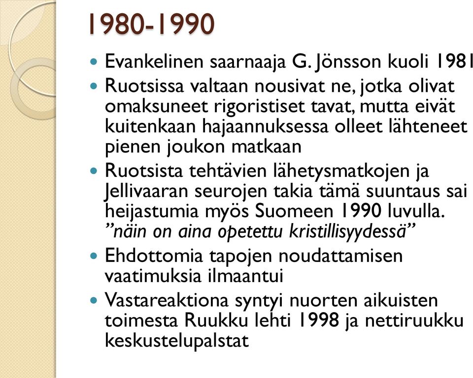 hajaannuksessa olleet lähteneet pienen joukon matkaan Ruotsista tehtävien lähetysmatkojen ja Jellivaaran seurojen takia tämä