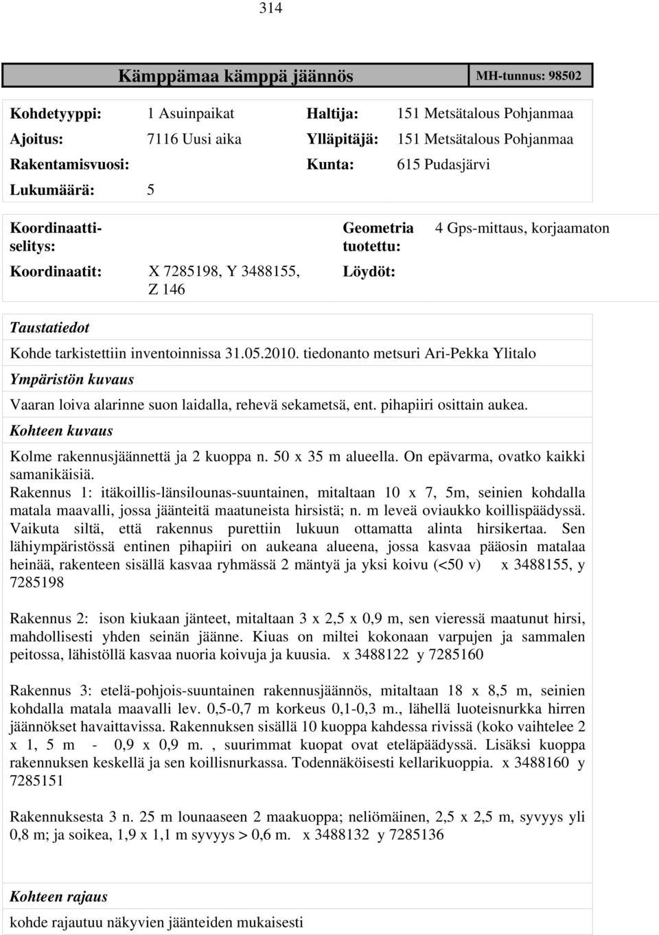 2010. tiedonanto metsuri Ari-Pekka Ylitalo Ympäristön kuvaus Vaaran loiva alarinne suon laidalla, rehevä sekametsä, ent. pihapiiri osittain aukea. Kohteen kuvaus Kolme rakennusjäännettä ja 2 kuoppa n.