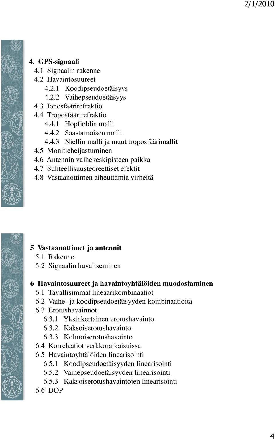 8 Vastaanottimen aiheuttamia virheitä 5 Vastaanottimet ja antennit 5.1 Rakenne 5.2 Signaalin havaitseminen 6 Havaintosuureet ja havaintoyhtälöiden muodostaminen 6.