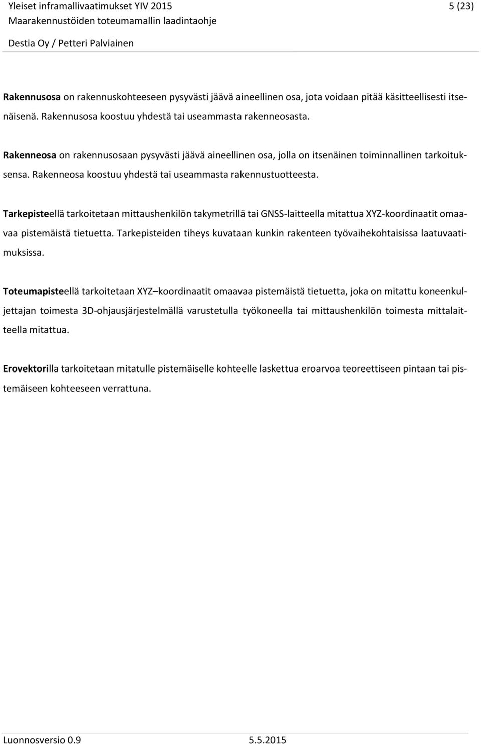 Tarkepisteellä tarkoitetaan mittaushenkilön takymetrillä tai GNSS-laitteella mitattua XYZ-koordinaatit omaavaa pistemäistä tietuetta.