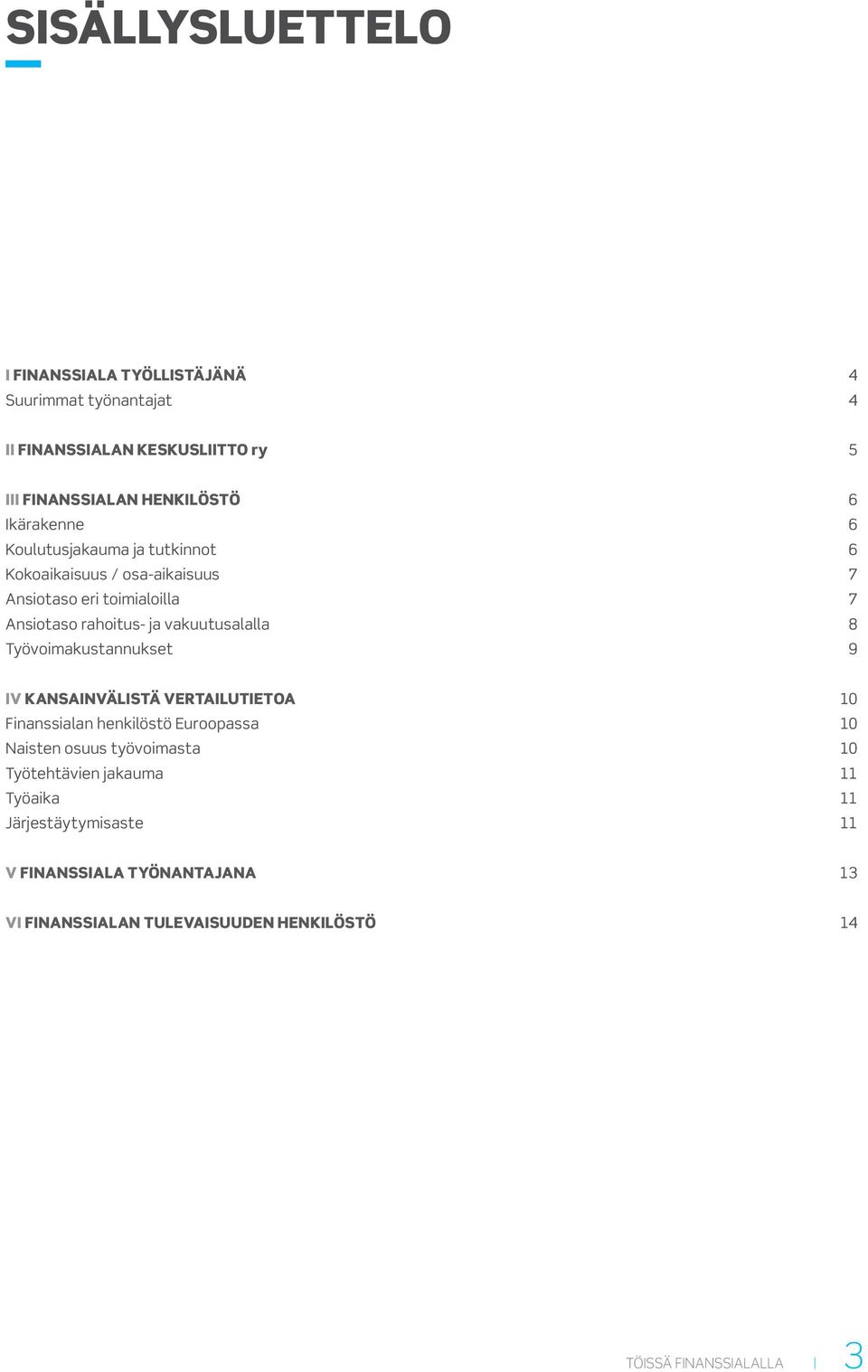 vakuutusalalla 8 Työvoimakustannukset 9 IV KANSAINVÄLISTÄ VERTAILUTIETOA 10 Finanssialan henkilöstö Euroopassa 10 Naisten osuus työvoimasta