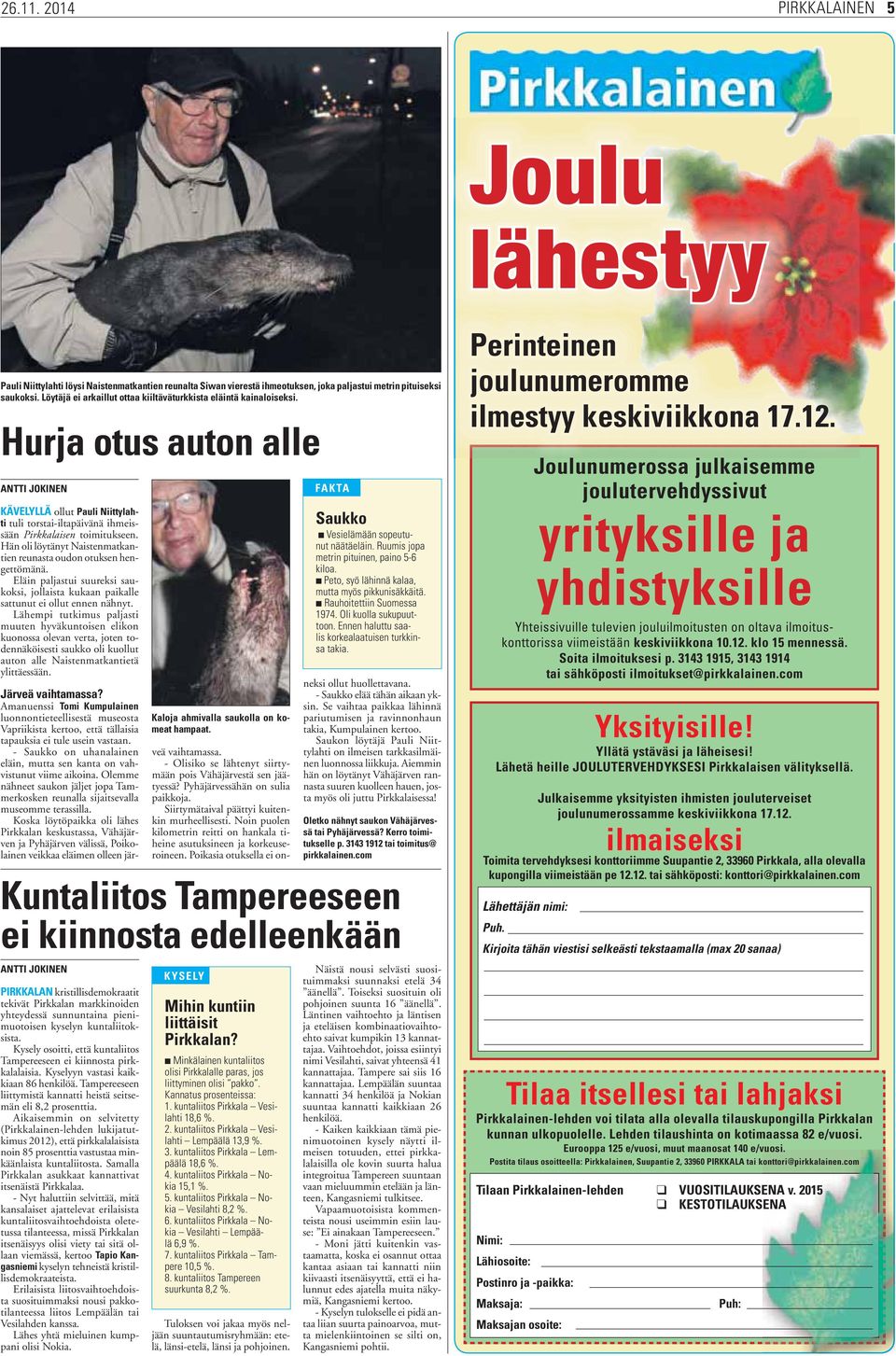Hän oli löytänyt Naistenmatkantien reunasta oudon otuksen hengettömänä. Eläin paljastui suureksi saukoksi, jollaista kukaan paikalle sattunut ei ollut ennen nähnyt.