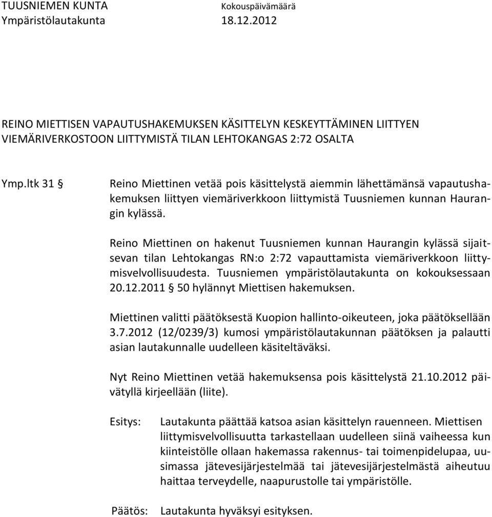 Reino Miettinen on hakenut Tuusniemen kunnan Haurangin kylässä sijaitsevan tilan Lehtokangas RN:o 2:72 vapauttamista viemäriverkkoon liittymisvelvollisuudesta.