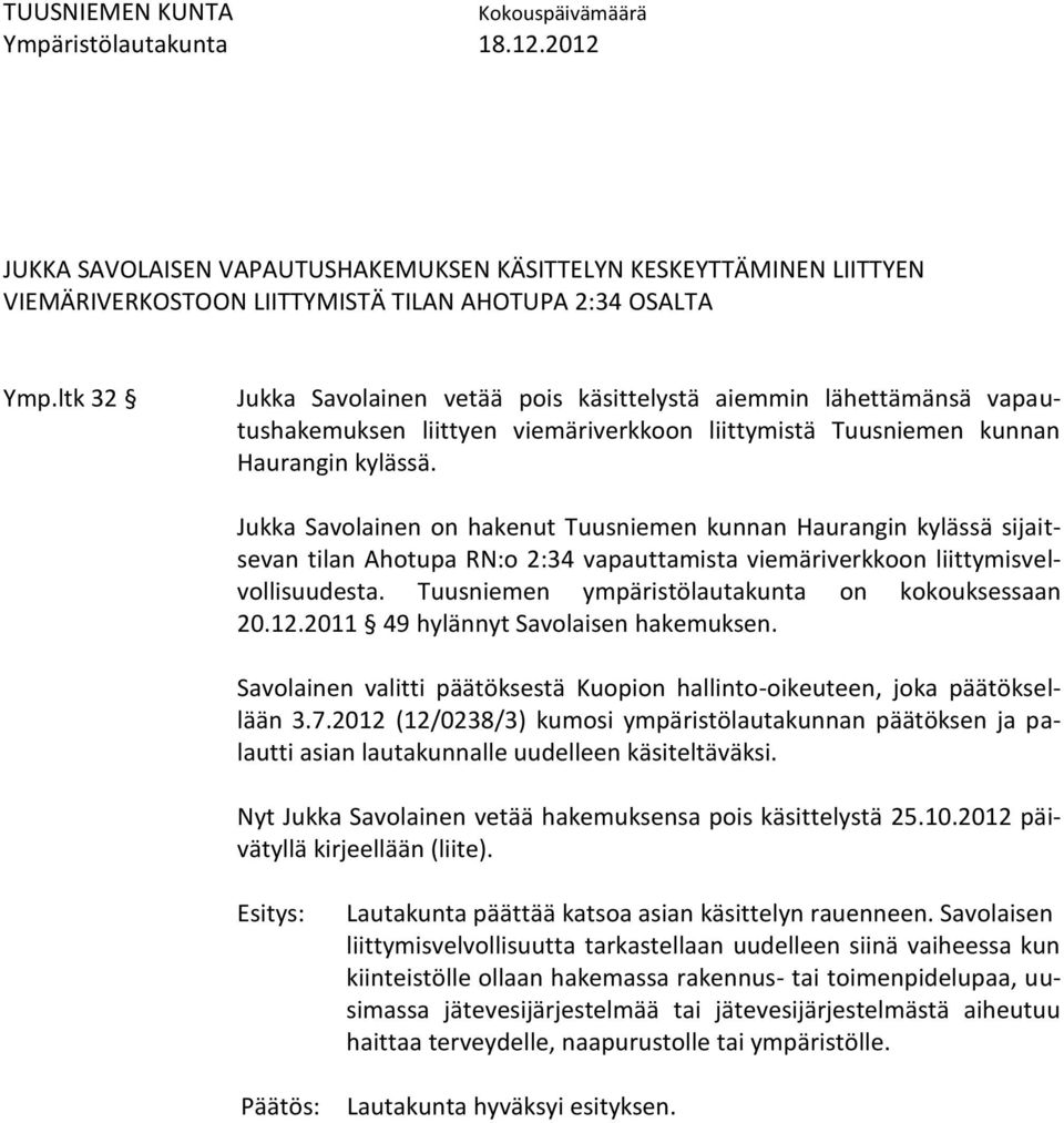Jukka Savolainen on hakenut Tuusniemen kunnan Haurangin kylässä sijaitsevan tilan Ahotupa RN:o 2:34 vapauttamista viemäriverkkoon liittymisvelvollisuudesta.