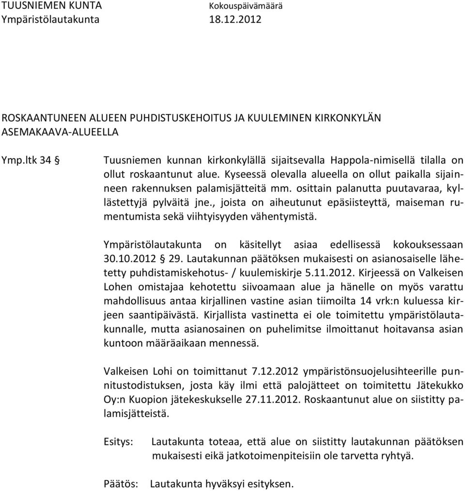 , joista on aiheutunut epäsiisteyttä, maiseman rumentumista sekä viihtyisyyden vähentymistä. Ympäristölautakunta on käsitellyt asiaa edellisessä kokouksessaan 30.10.2012 29.