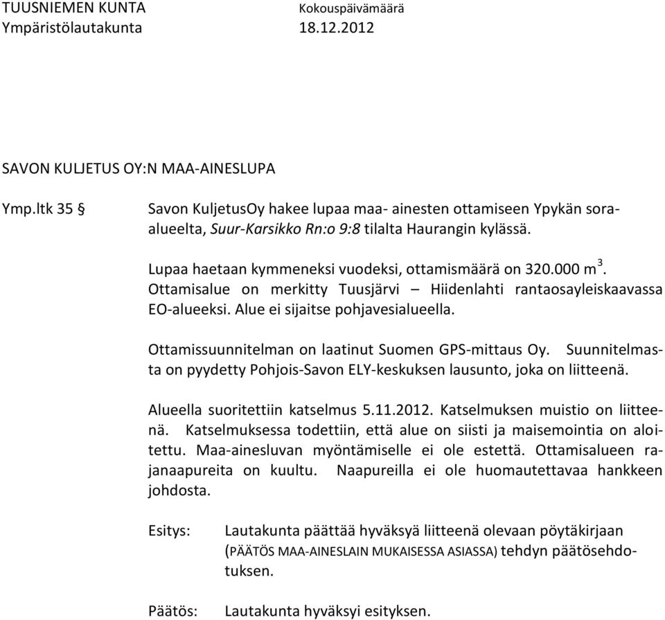 Ottamissuunnitelman on laatinut Suomen GPS-mittaus Oy. Suunnitelmasta on pyydetty Pohjois-Savon ELY-keskuksen lausunto, joka on liitteenä. Alueella suoritettiin katselmus 5.11.2012.