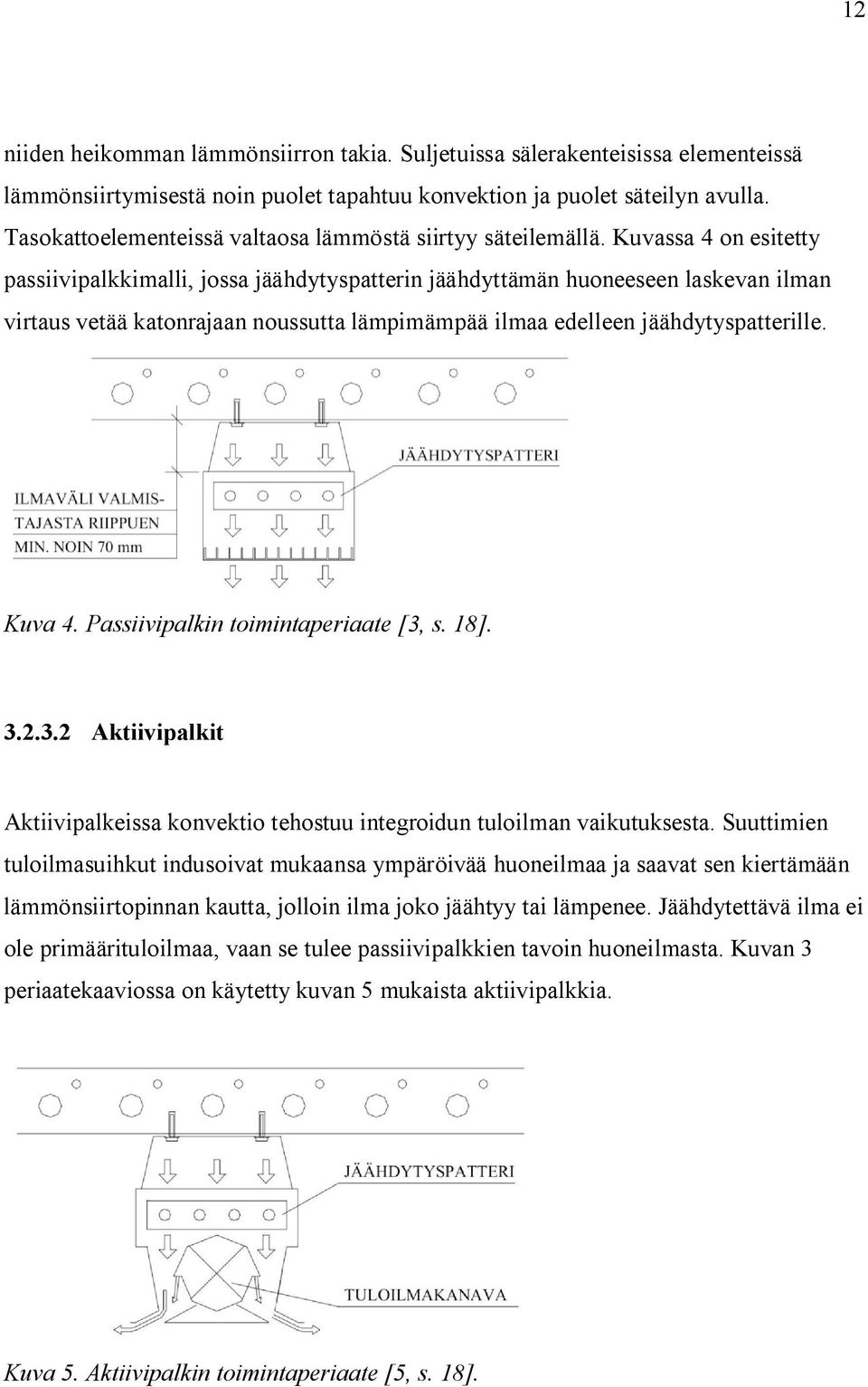 Kuvassa 4 on esitetty passiivipalkkimalli, jossa jäähdytyspatterin jäähdyttämän huoneeseen laskevan ilman virtaus vetää katonrajaan noussutta lämpimämpää ilmaa edelleen jäähdytyspatterille. Kuva 4.