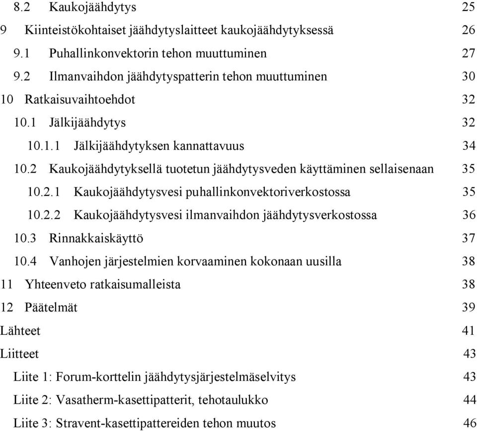 2 Kaukojäähdytyksellä tuotetun jäähdytysveden käyttäminen sellaisenaan 35 10.2.1 Kaukojäähdytysvesi puhallinkonvektoriverkostossa 35 10.2.2 Kaukojäähdytysvesi ilmanvaihdon jäähdytysverkostossa 36 10.