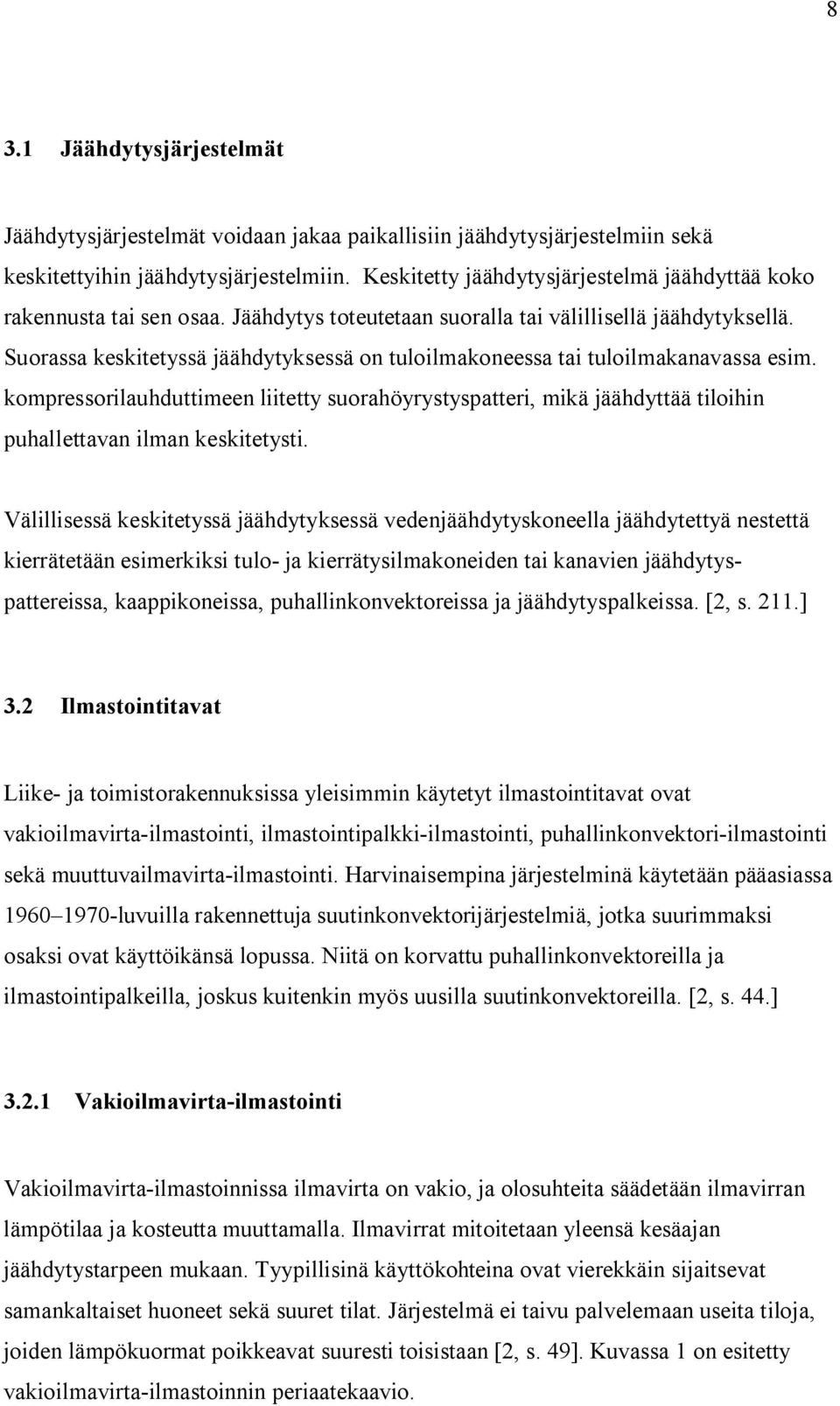 Suorassa keskitetyssä jäähdytyksessä on tuloilmakoneessa tai tuloilmakanavassa esim. kompressorilauhduttimeen liitetty suorahöyrystyspatteri, mikä jäähdyttää tiloihin puhallettavan ilman keskitetysti.