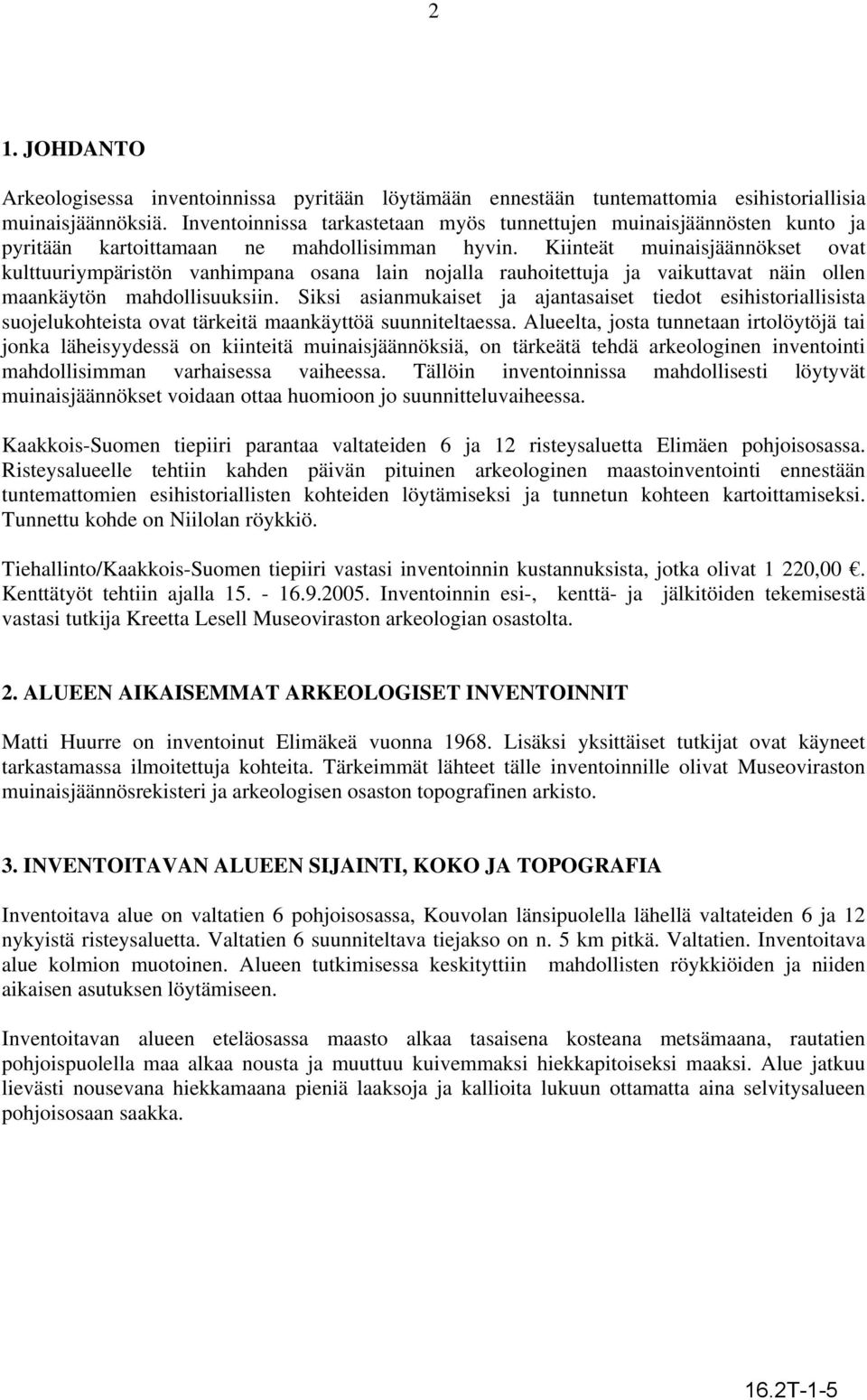Kiinteät muinaisjäännökset ovat kulttuuriympäristön vanhimpana osana lain nojalla rauhoitettuja ja vaikuttavat näin ollen maankäytön mahdollisuuksiin.