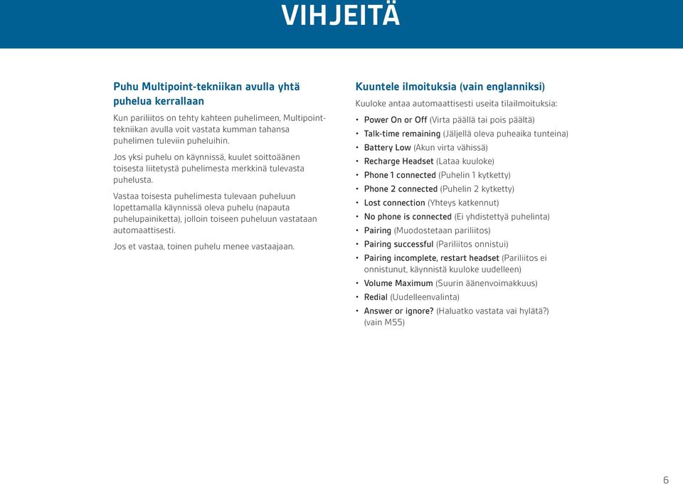 Vastaa toisesta puhelimesta tulevaan puheluun lopettamalla käynnissä oleva puhelu (napauta puhelupainiketta), jolloin toiseen puheluun vastataan automaattisesti.