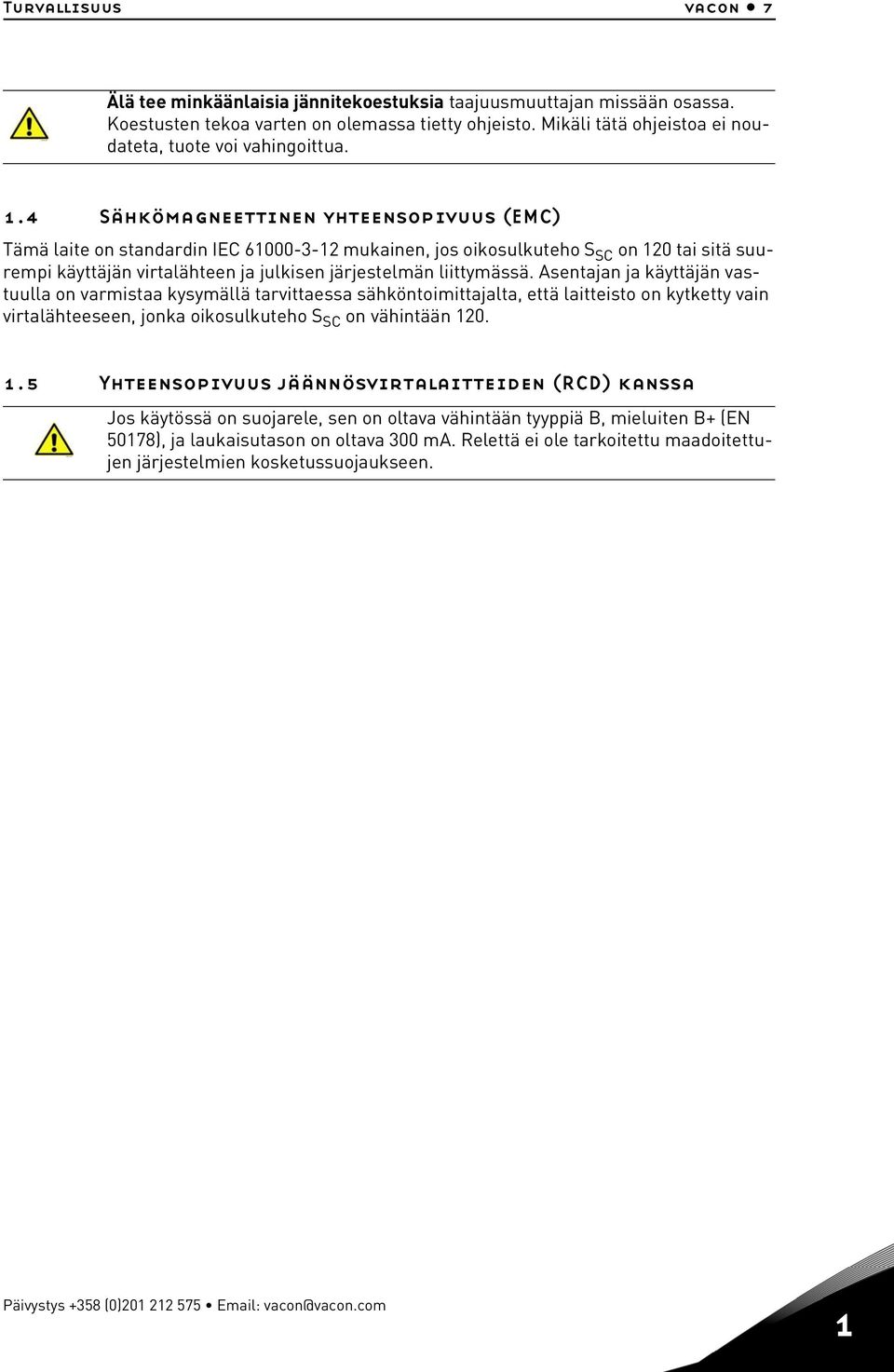 4 Sähkömagneettinen yhteensopivuus (EMC) Tämä laite on standardin IEC 61000-3-12 mukainen, jos oikosulkuteho S SC on 120 tai sitä suurempi käyttäjän virtalähteen ja julkisen järjestelmän liittymässä.