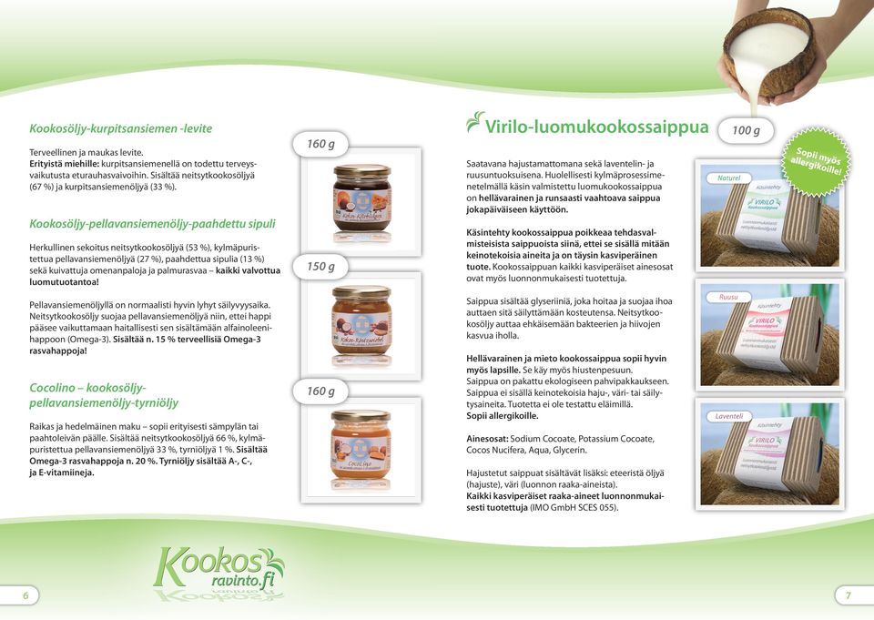 Kookosöljy-pellavansiemenöljy-paahdettu sipuli Herkullinen sekoitus neitsytkookosöljyä (53 %), kylmäpuristettua pellavansiemenöljyä (27 %), paahdettua sipulia (13 %) sekä kuivattuja omenanpaloja ja