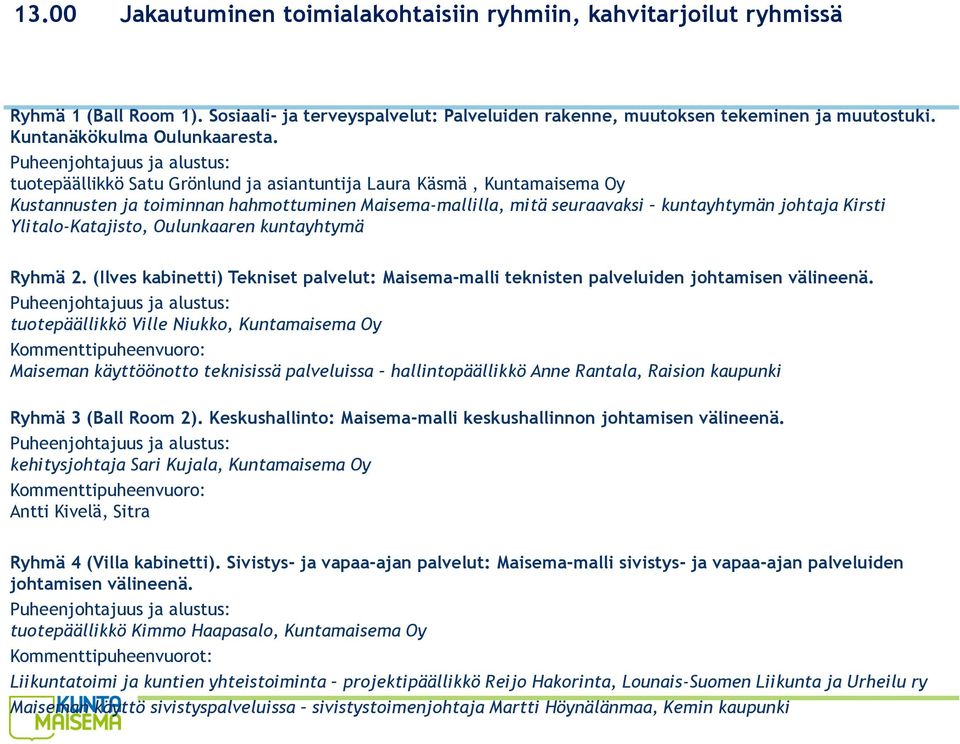 Puheenjohtajuus ja alustus: tuotepäällikkö Satu Grönlund ja asiantuntija Laura Käsmä, Kuntamaisema Oy Kustannusten ja toiminnan hahmottuminen Maisema-mallilla, mitä seuraavaksi kuntayhtymän johtaja