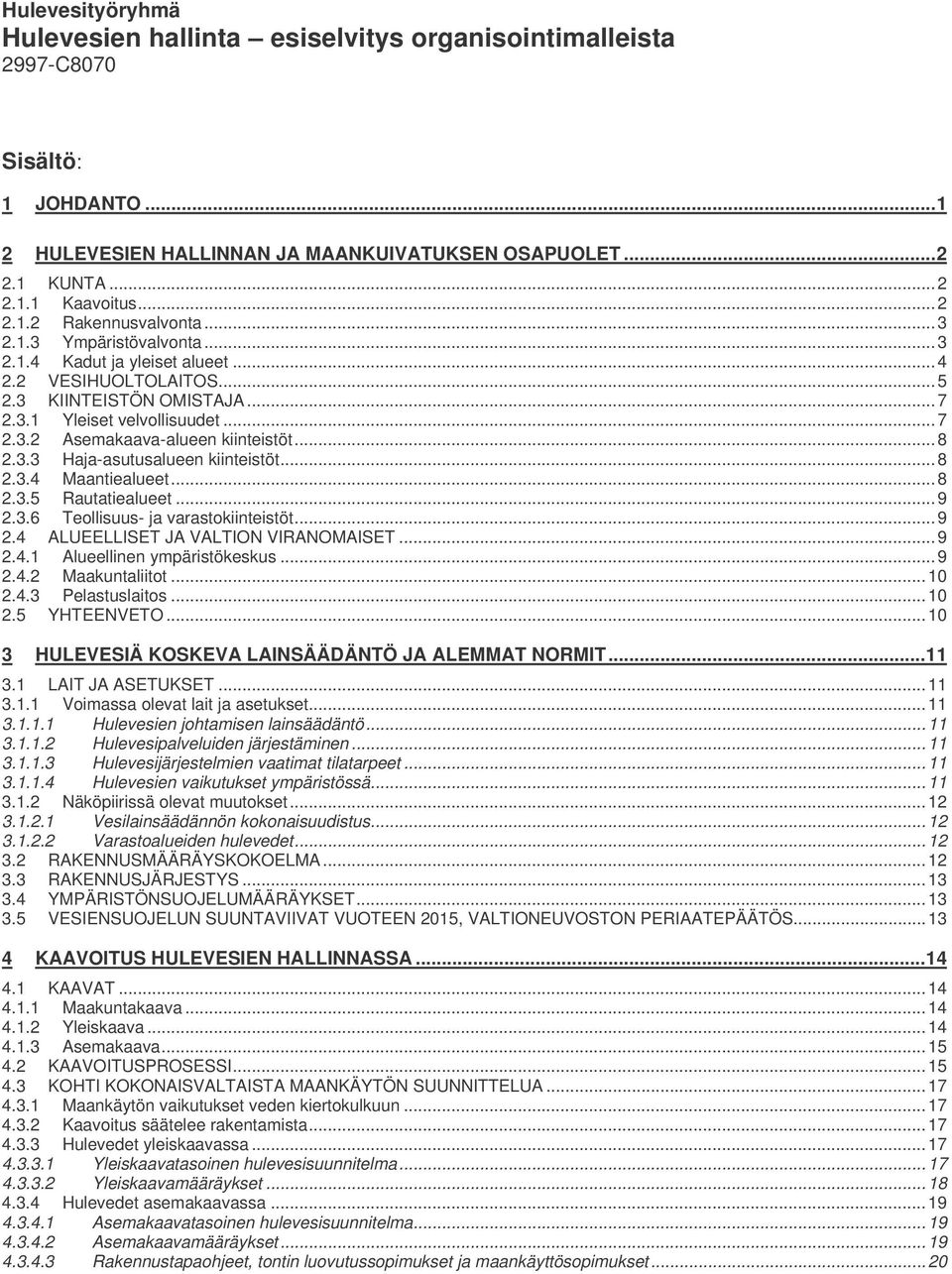 ..8 2.3.4 Maantiealueet...8 2.3.5 Rautatiealueet...9 2.3.6 Teollisuus- ja varastokiinteistöt...9 2.4 ALUEELLISET JA VALTION VIRANOMAISET...9 2.4.1 Alueellinen ympäristökeskus...9 2.4.2 Maakuntaliitot.