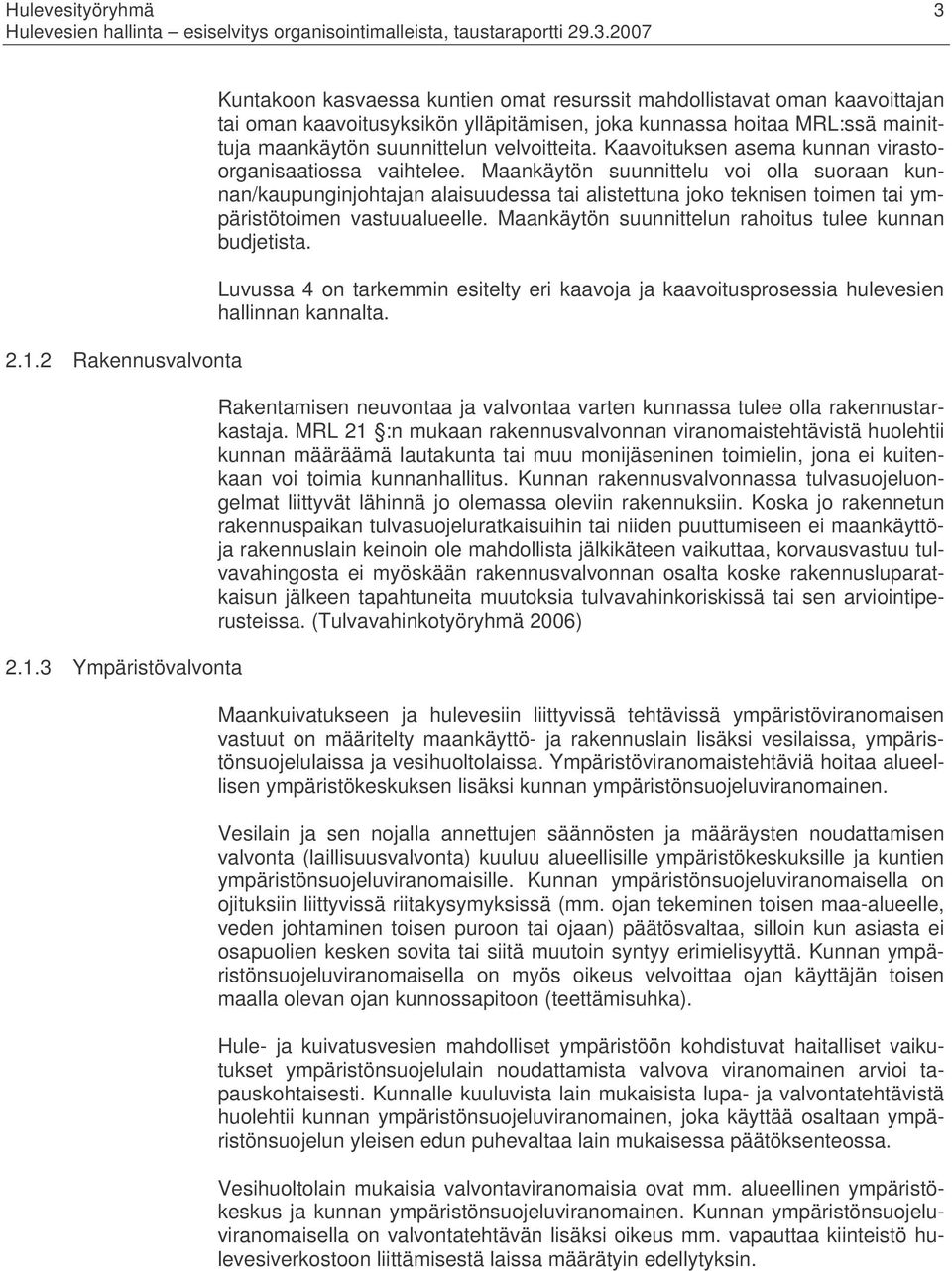 3 Ympäristövalvonta Kuntakoon kasvaessa kuntien omat resurssit mahdollistavat oman kaavoittajan tai oman kaavoitusyksikön ylläpitämisen, joka kunnassa hoitaa MRL:ssä mainittuja maankäytön