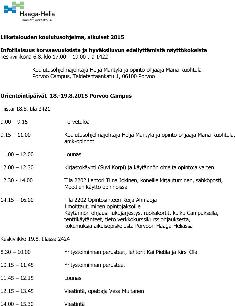 00 9.15 Tervetuloa 9.15 11.00 Koulutusohjelmajohtaja Heljä Mäntylä ja opinto-ohjaaja Maria Ruohtula, amk-opinnot 11.00 12.00 Lounas 12.00 12.30 Kirjastokäynti (Suvi Korpi) ja käytännön ohjeita opintoja varten 12.