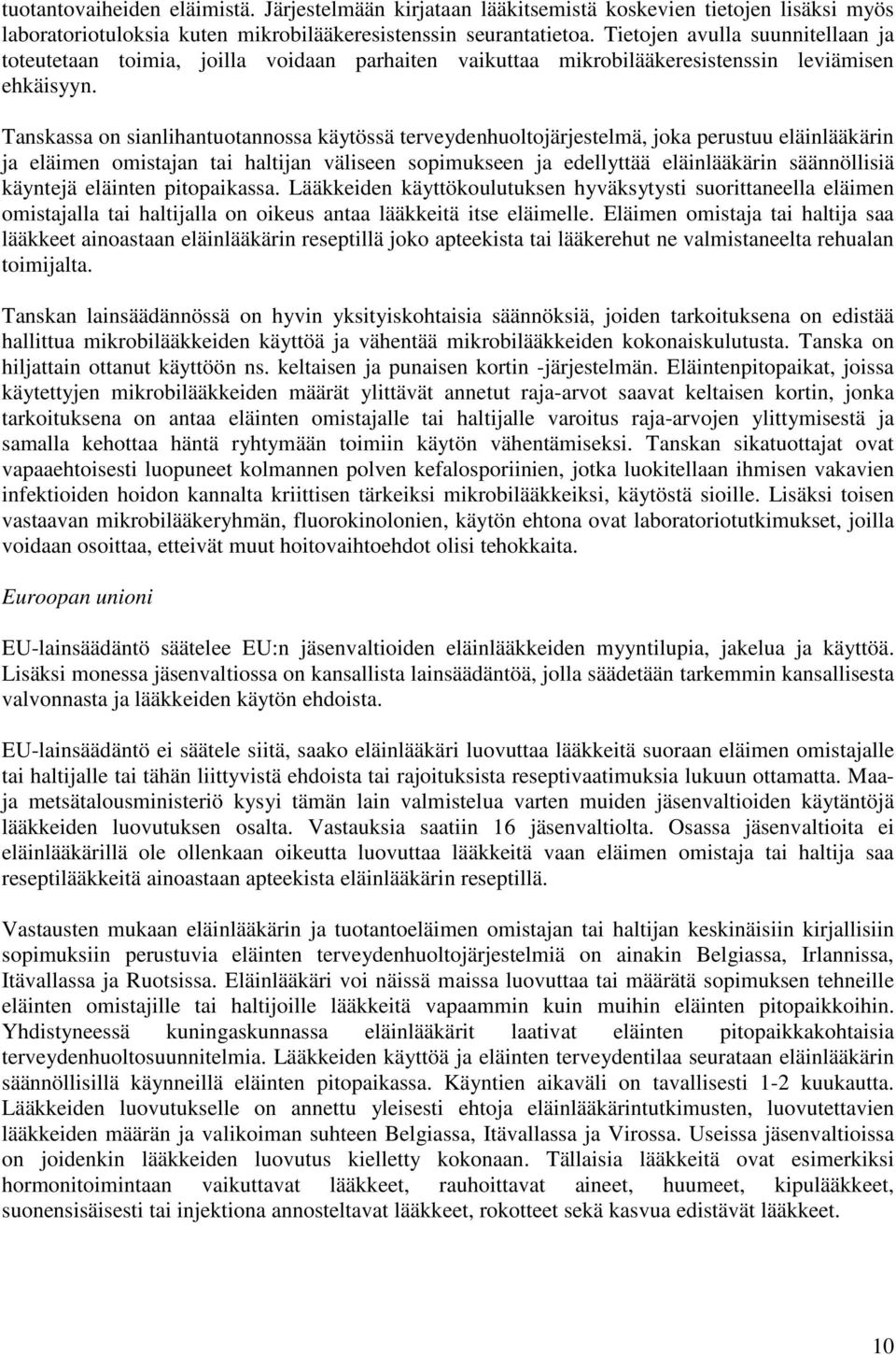 Tanskassa on sianlihantuotannossa käytössä terveydenhuoltojärjestelmä, joka perustuu eläinlääkärin ja eläimen omistajan tai haltijan väliseen sopimukseen ja edellyttää eläinlääkärin säännöllisiä