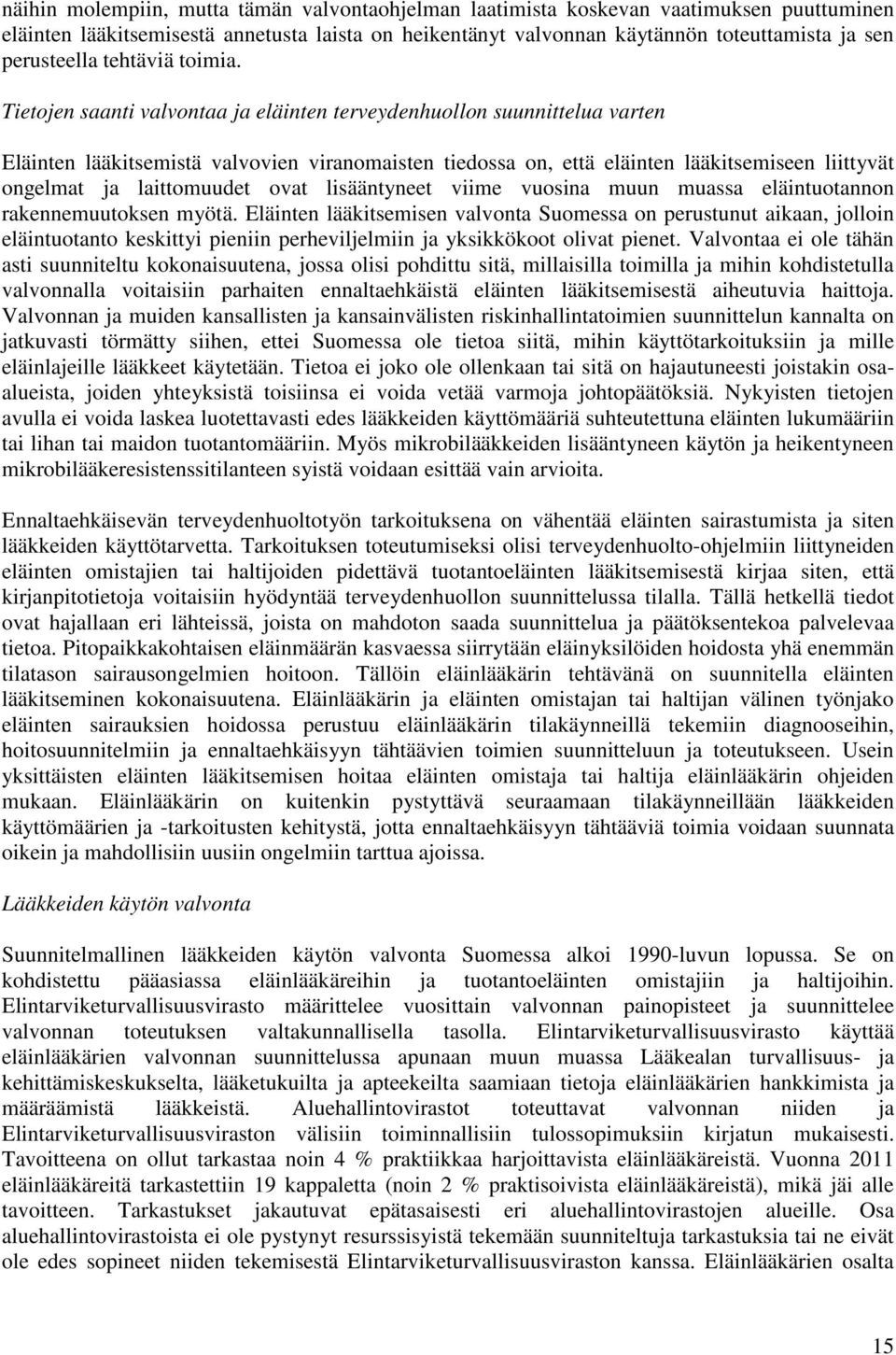 Tietojen saanti valvontaa ja eläinten terveydenhuollon suunnittelua varten Eläinten lääkitsemistä valvovien viranomaisten tiedossa on, että eläinten lääkitsemiseen liittyvät ongelmat ja laittomuudet